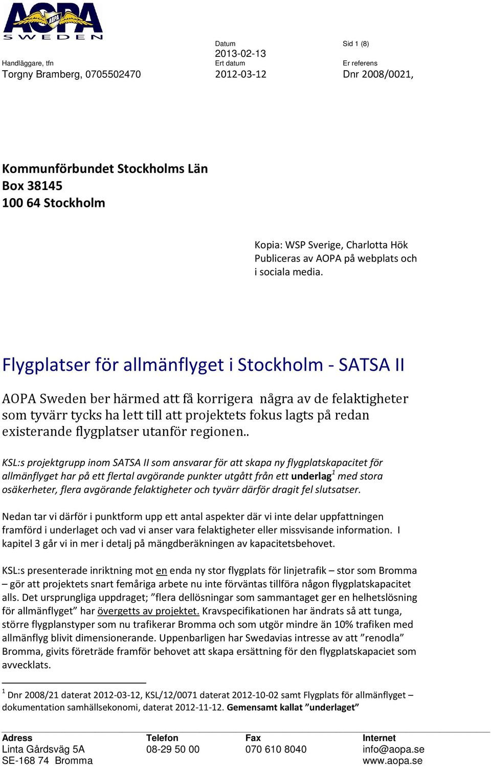 Flygplatser för allmänflyget i Stockholm - SATSA II AOPA Sweden ber härmed att få korrigera några av de felaktigheter som tyvärr tycks ha lett till att projektets fokus lagts på redan existerande