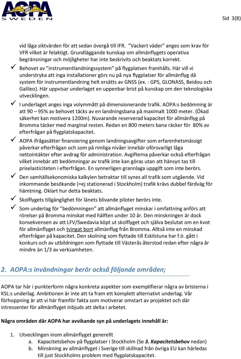 Här vill vi understryka att inga installationer görs nu på nya flygplatser för allmänflyg då system för instrumentlandning helt ersätts av GNSS (ex. : GPS, GLONASS, Beidou och Galileo).