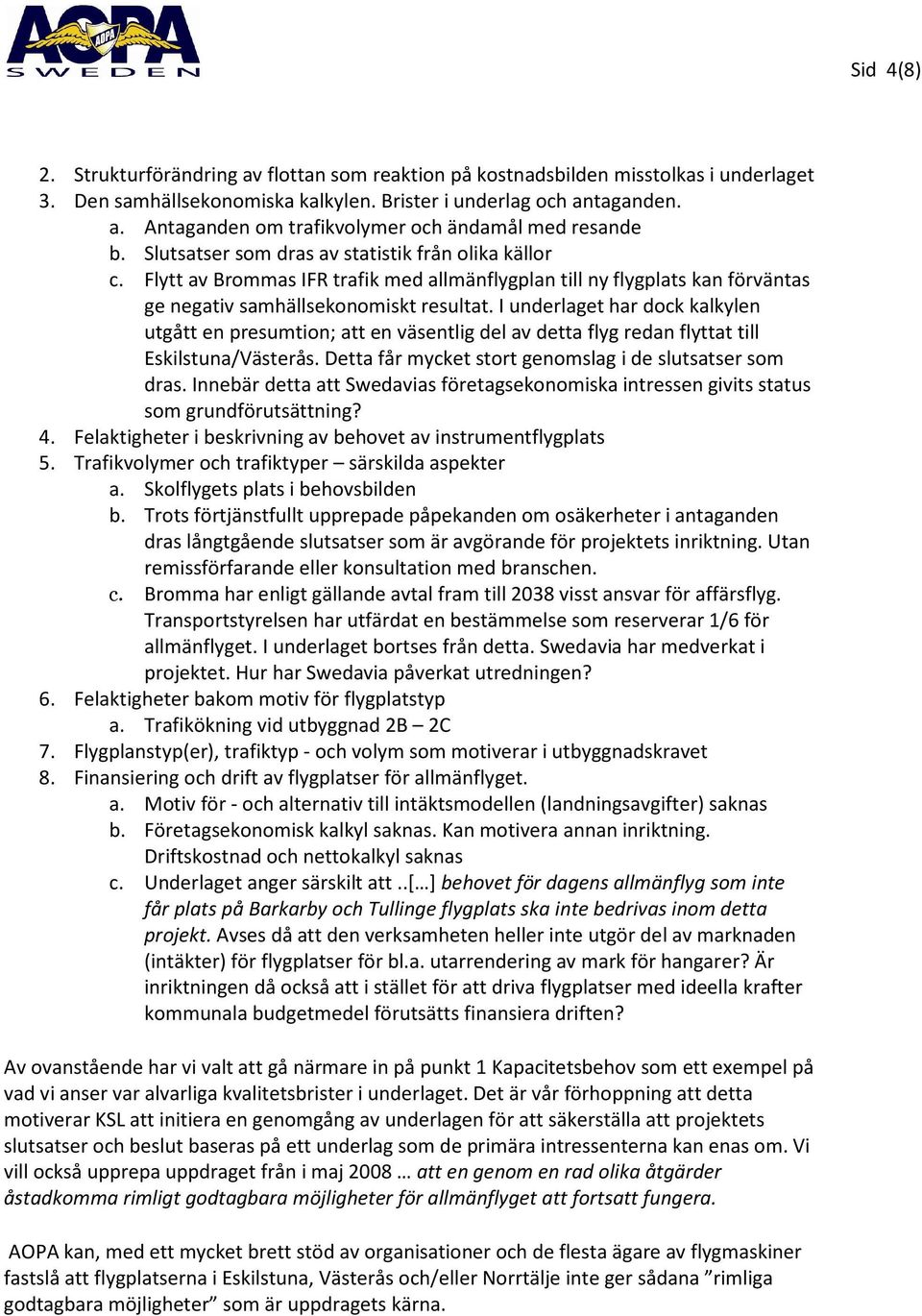 I underlaget har dock kalkylen utgått en presumtion; att en väsentlig del av detta flyg redan flyttat till Eskilstuna/Västerås. Detta får mycket stort genomslag i de slutsatser som dras.