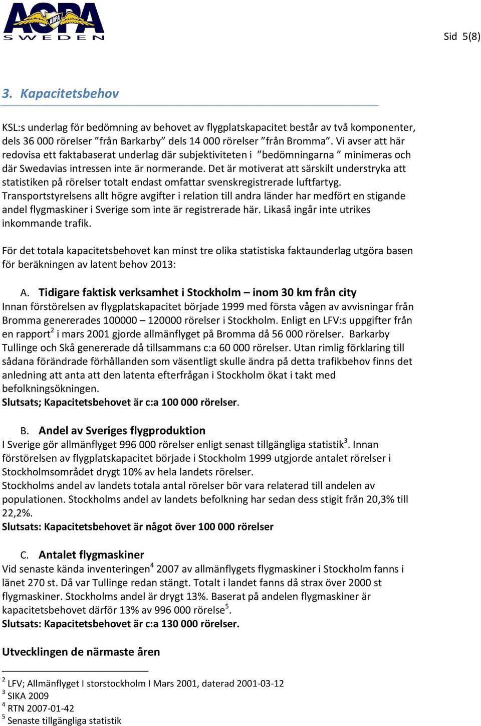 Det är motiverat att särskilt understryka att statistiken på rörelser totalt endast omfattar svenskregistrerade luftfartyg.
