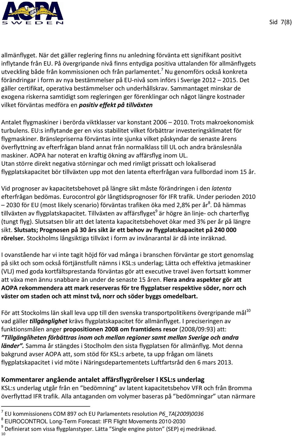 7 Nu genomförs också konkreta förändringar i form av nya bestämmelser på EU-nivå som införs i Sverige 2012 2015. Det gäller certifikat, operativa bestämmelser och underhållskrav.