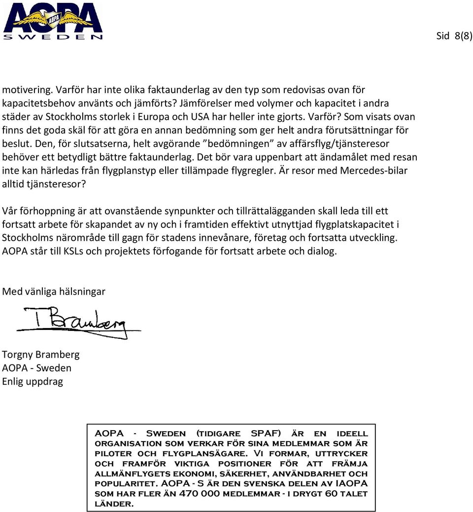 Som visats ovan finns det goda skäl för att göra en annan bedömning som ger helt andra förutsättningar för beslut.