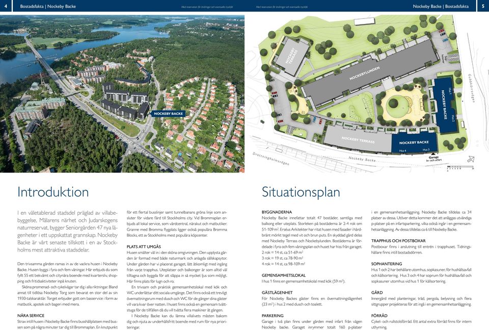 Den trivsamma gården ramas in av de vackra husen i Nockeby Backe. usen byggs i fyra och fem våningar.