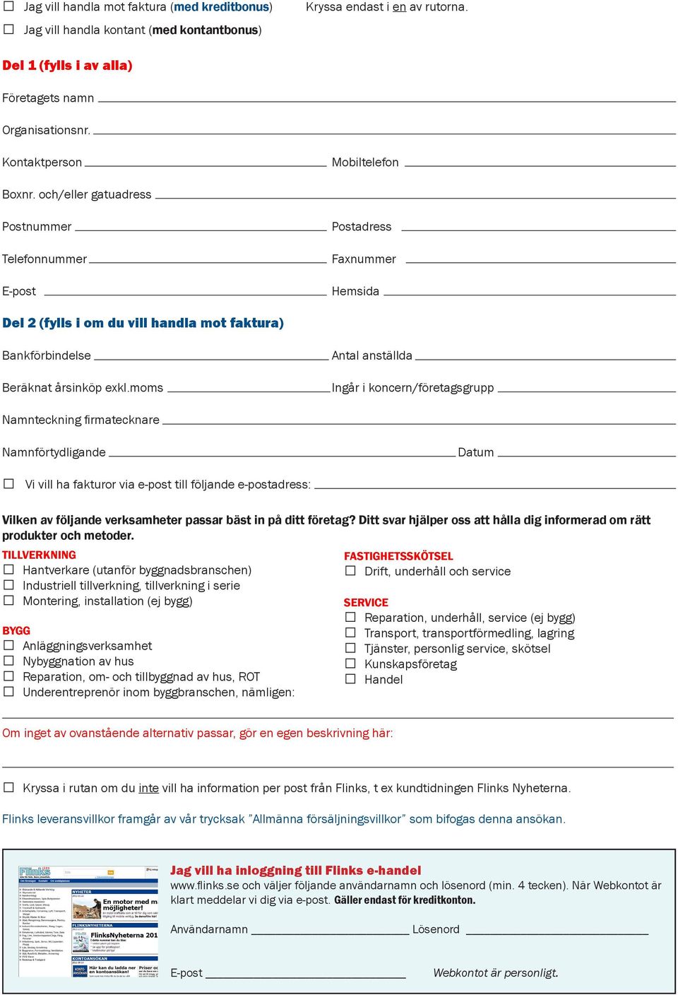 och/eller gatuadress Postnummer Telefonnummer E-post Postadress Faxnummer Hemsida Del 2 (fylls i om du vill handla mot faktura) Bankförbindelse Beräknat årsinköp exkl.