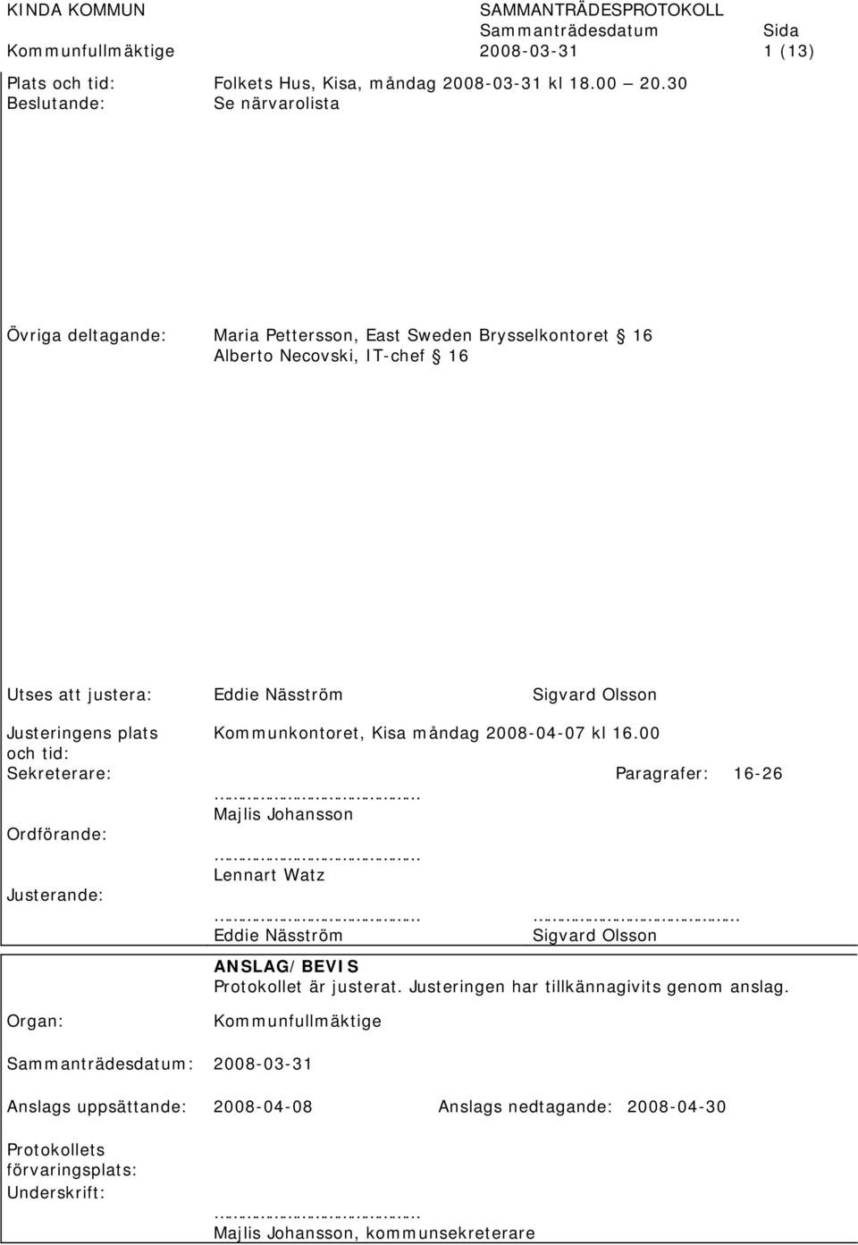 Justeringens plats och tid: Sekreterare: Ordförande: Justerande: Organ: Kommunkontoret, Kisa måndag 2008-04-07 kl 16.