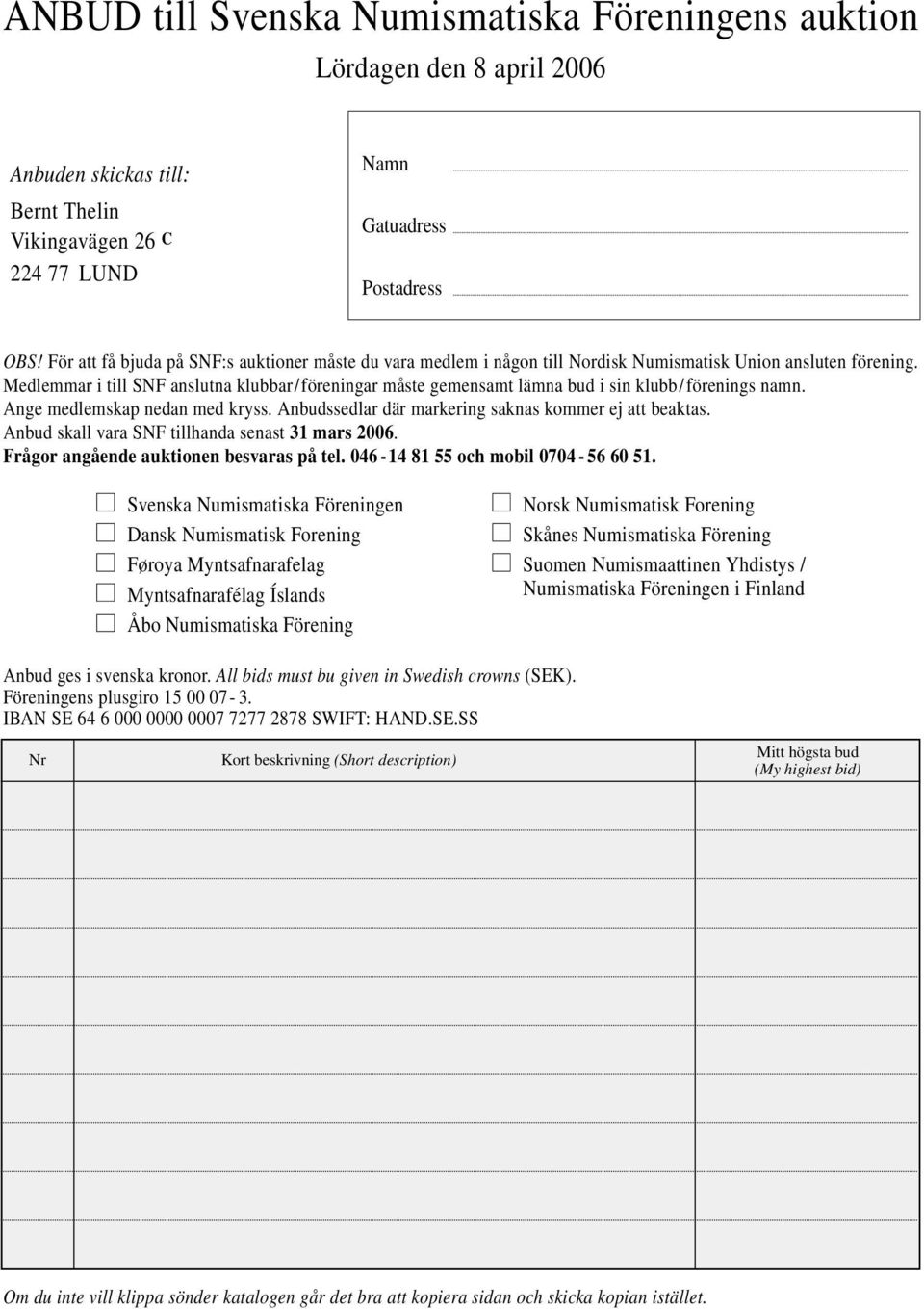 Medlemmar i till SNF anslutna klubbar/föreningar måste gemensamt lämna bud i sin klubb/förenings namn. Ange medlemskap nedan med kryss. Anbudssedlar där markering saknas kommer ej att beaktas.