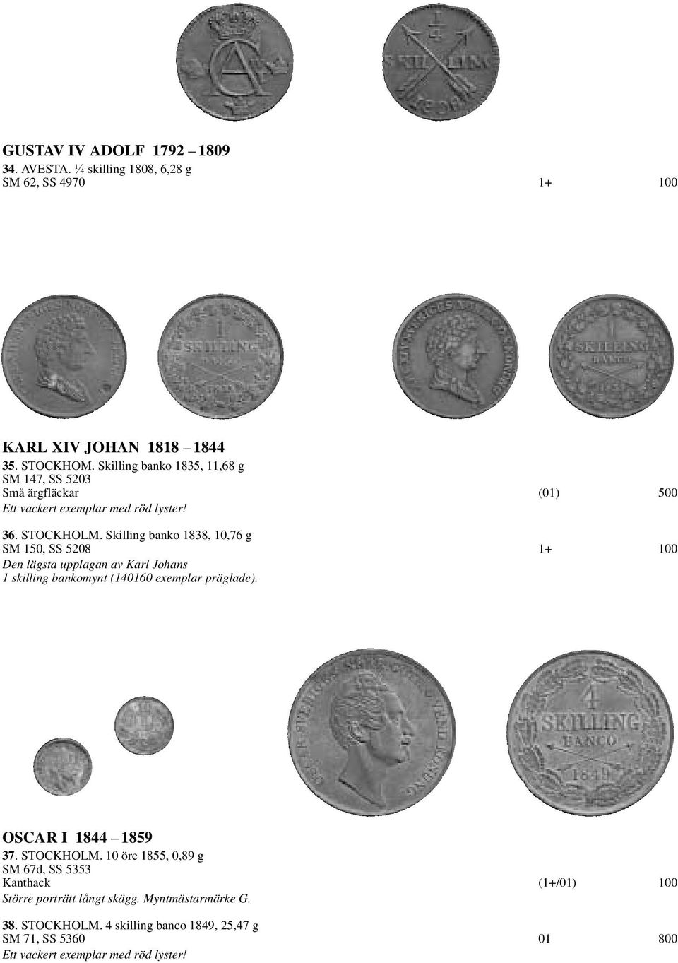 Skilling banko 1838, 10,76 g SM 150, SS 5208 1+ 100 Den lägsta upplagan av Karl Johans 1 skilling bankomynt (140160 exemplar präglade).