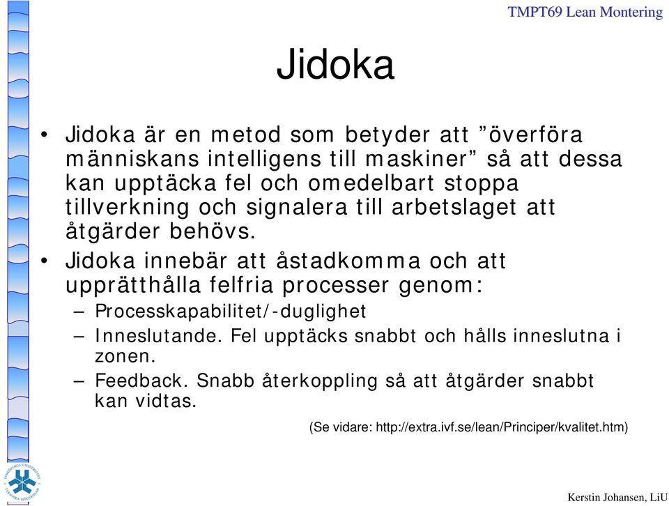 Jidoka innebär att åstadkomma och att upprätthålla felfria processer genom: Processkapabilitet/-duglighet Inneslutande.