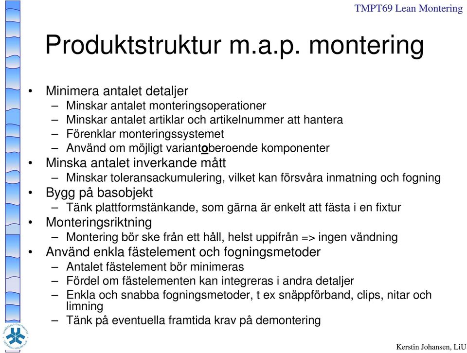 variantoberoende komponenter Minska antalet inverkande mått Minskar toleransackumulering, vilket kan försvåra inmatning och fogning Bygg på basobjekt Tänk plattformstänkande, som gärna är