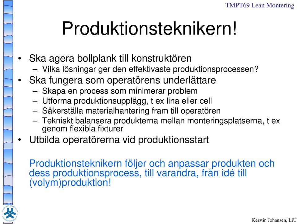 Säkerställa materialhantering fram till operatören Tekniskt balansera produkterna mellan monteringsplatserna, t ex genom flexibla fixturer