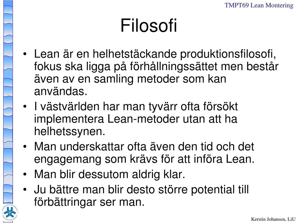 I västvärlden har man tyvärr ofta försökt implementera Lean-metoder utan att ha helhetssynen.