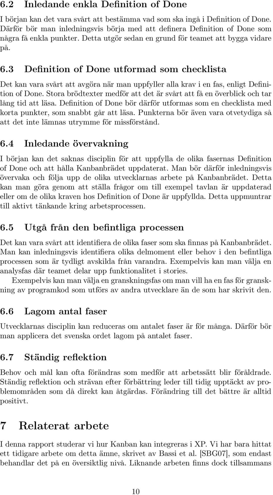 3 Definition of Done utformad som checklista Det kan vara svårt att avgöra när man uppfyller alla krav i en fas, enligt Definition of Done.