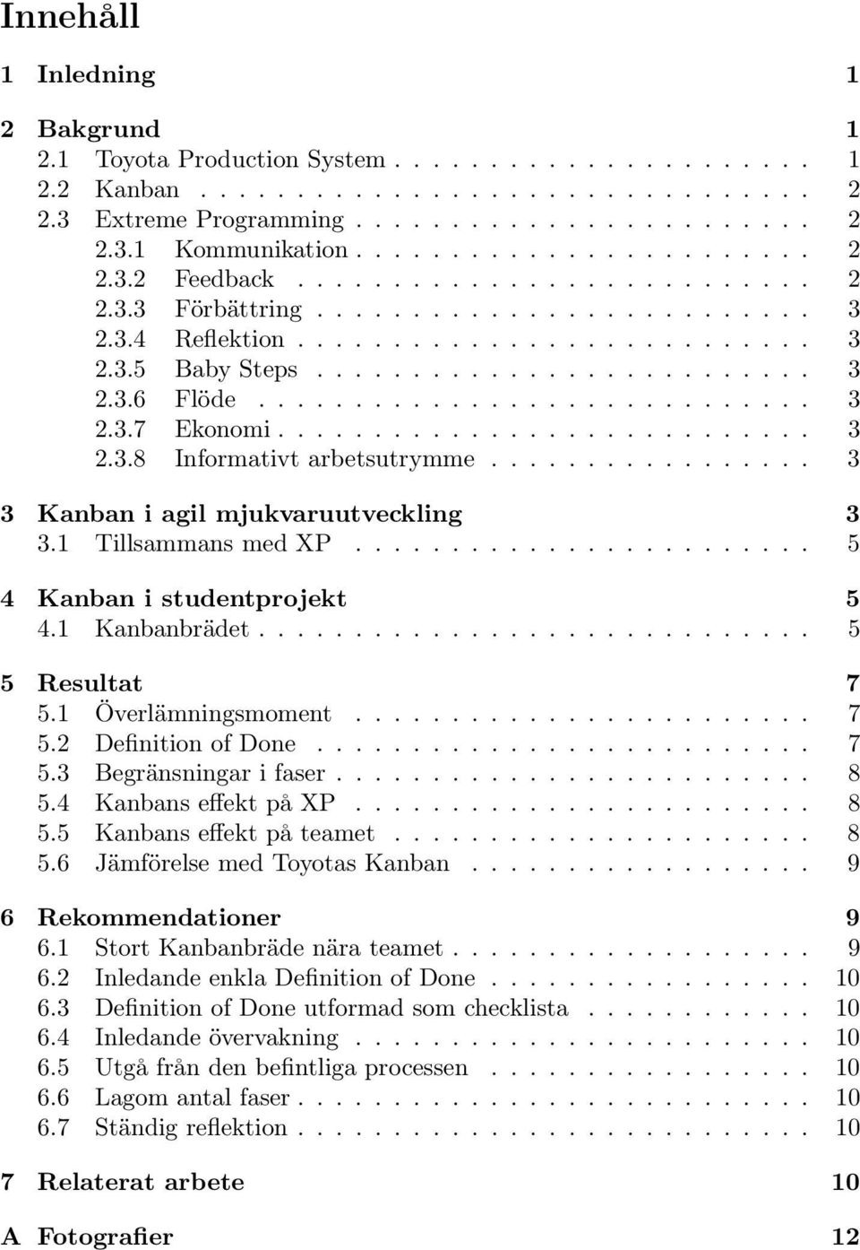 ............................ 3 2.3.7 Ekonomi............................ 3 2.3.8 Informativt arbetsutrymme................. 3 3 Kanban i agil mjukvaruutveckling 3 3.1 Tillsammans med XP.