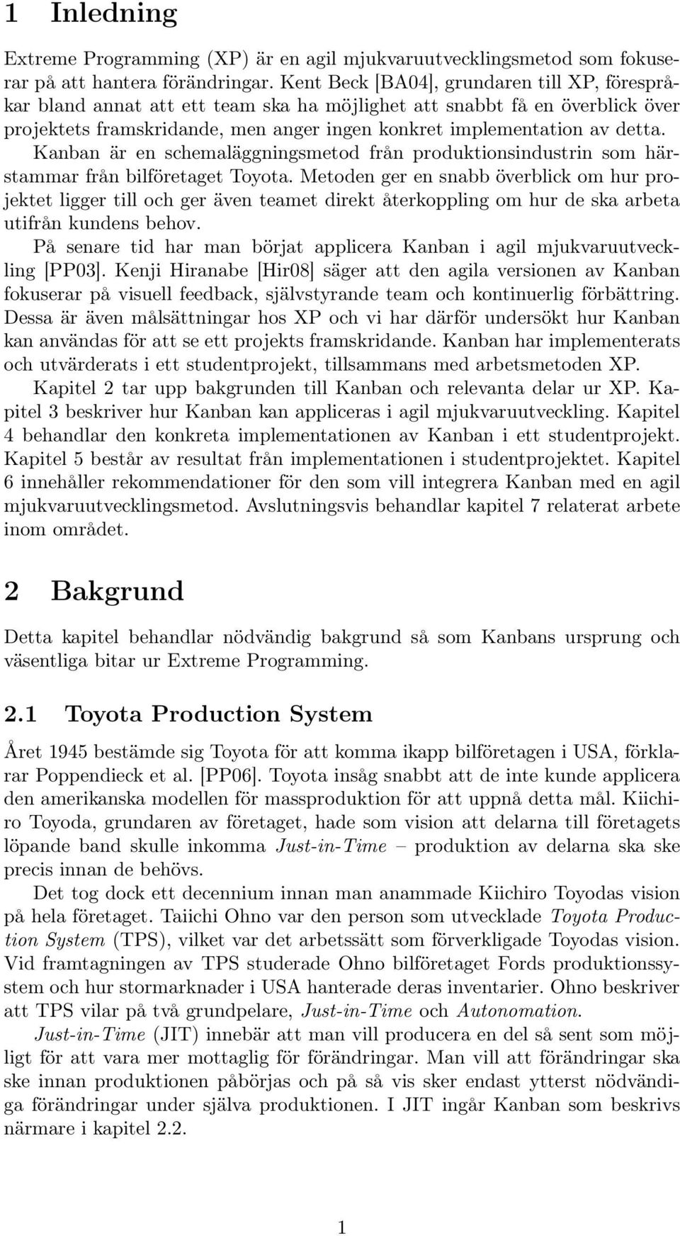 Kanban är en schemaläggningsmetod från produktionsindustrin som härstammar från bilföretaget Toyota.