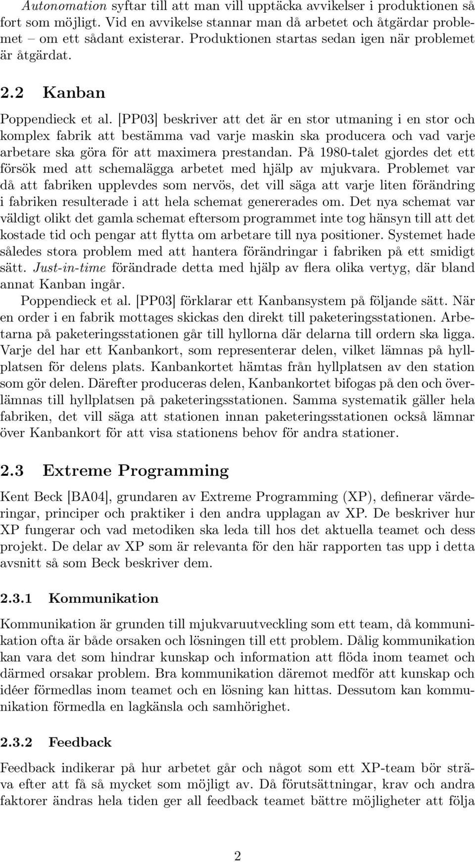 [PP03] beskriver att det är en stor utmaning i en stor och komplex fabrik att bestämma vad varje maskin ska producera och vad varje arbetare ska göra för att maximera prestandan.