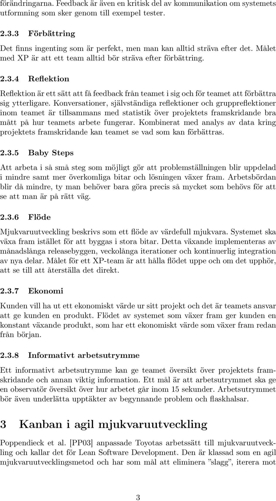 Konversationer, självständiga reflektioner och gruppreflektioner inom teamet är tillsammans med statistik över projektets framskridande bra mått på hur teamets arbete fungerar.