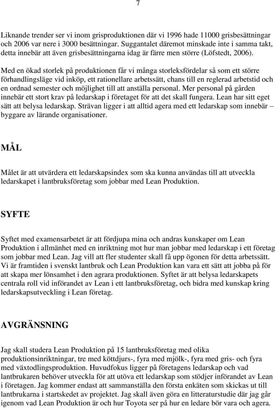 Med en ökad storlek på produktionen får vi många storleksfördelar så som ett större förhandlingsläge vid inköp, ett rationellare arbetssätt, chans till en reglerad arbetstid och en ordnad semester