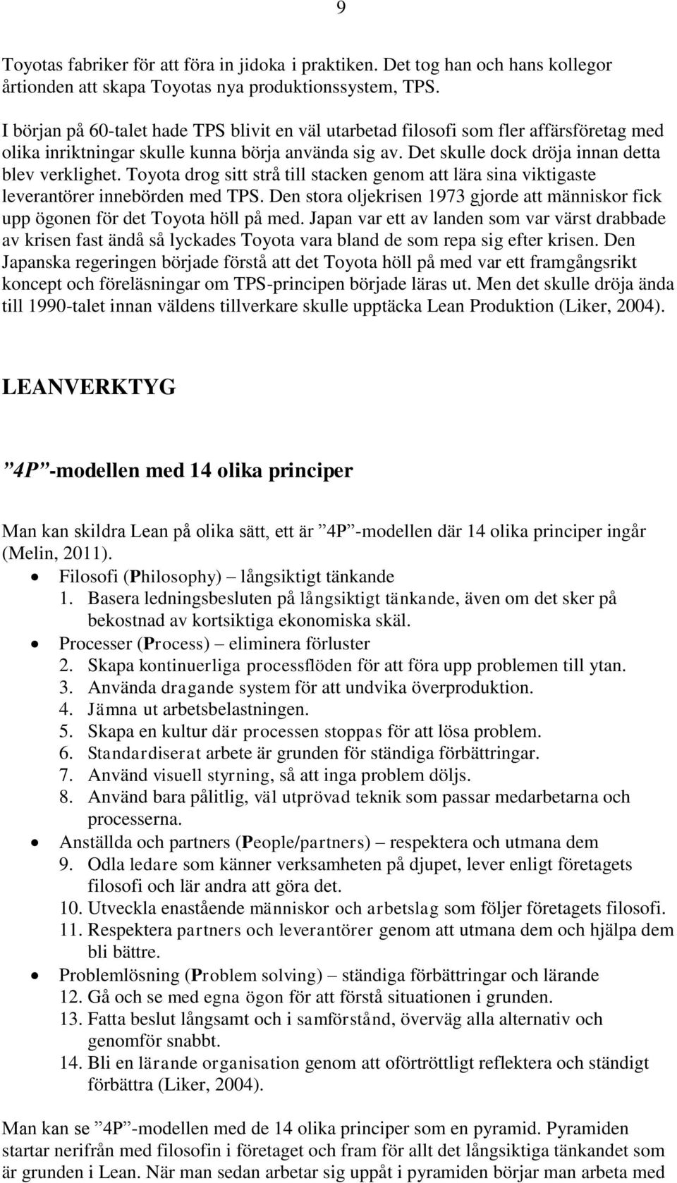 Toyota drog sitt strå till stacken genom att lära sina viktigaste leverantörer innebörden med TPS. Den stora oljekrisen 1973 gjorde att människor fick upp ögonen för det Toyota höll på med.