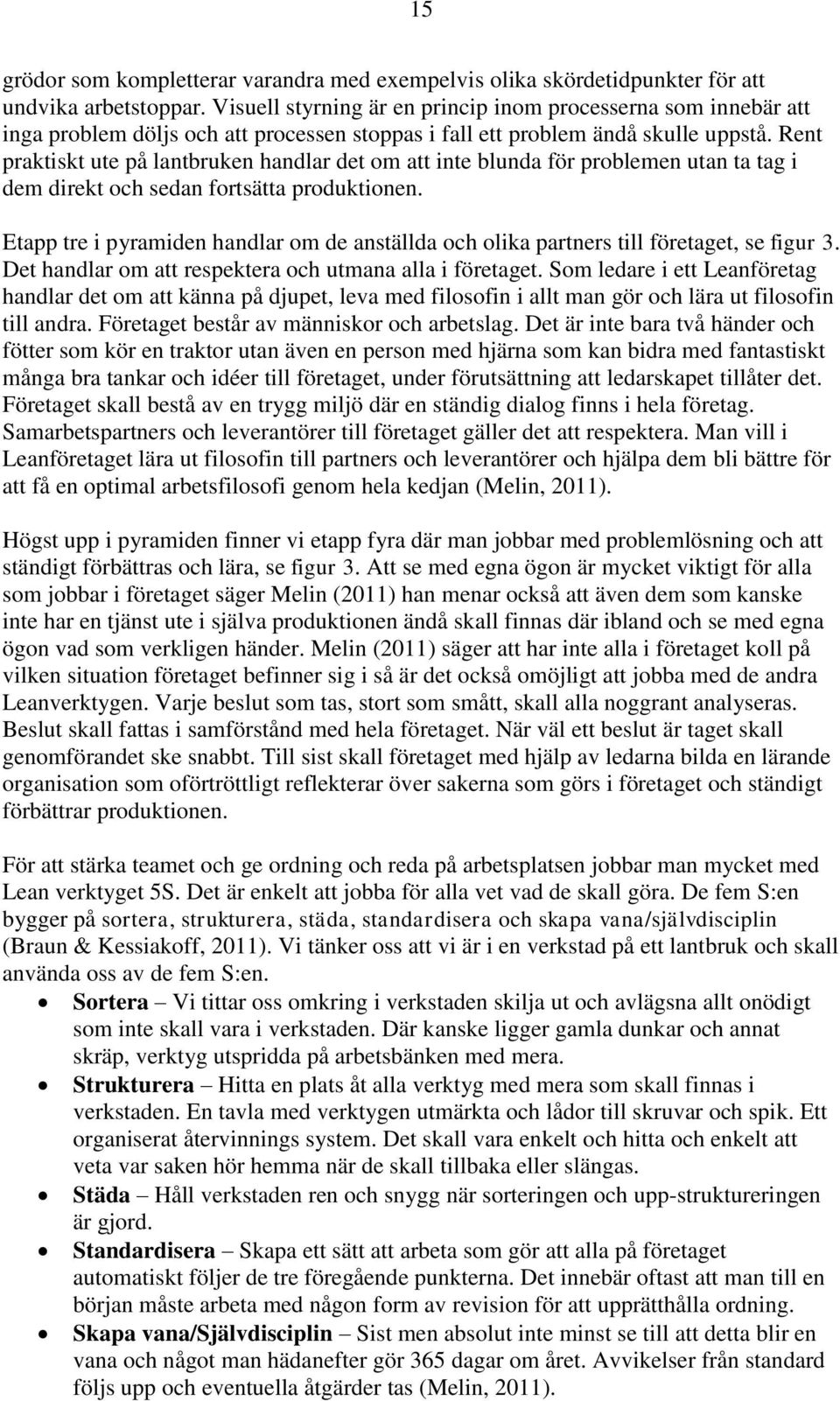 Rent praktiskt ute på lantbruken handlar det om att inte blunda för problemen utan ta tag i dem direkt och sedan fortsätta produktionen.