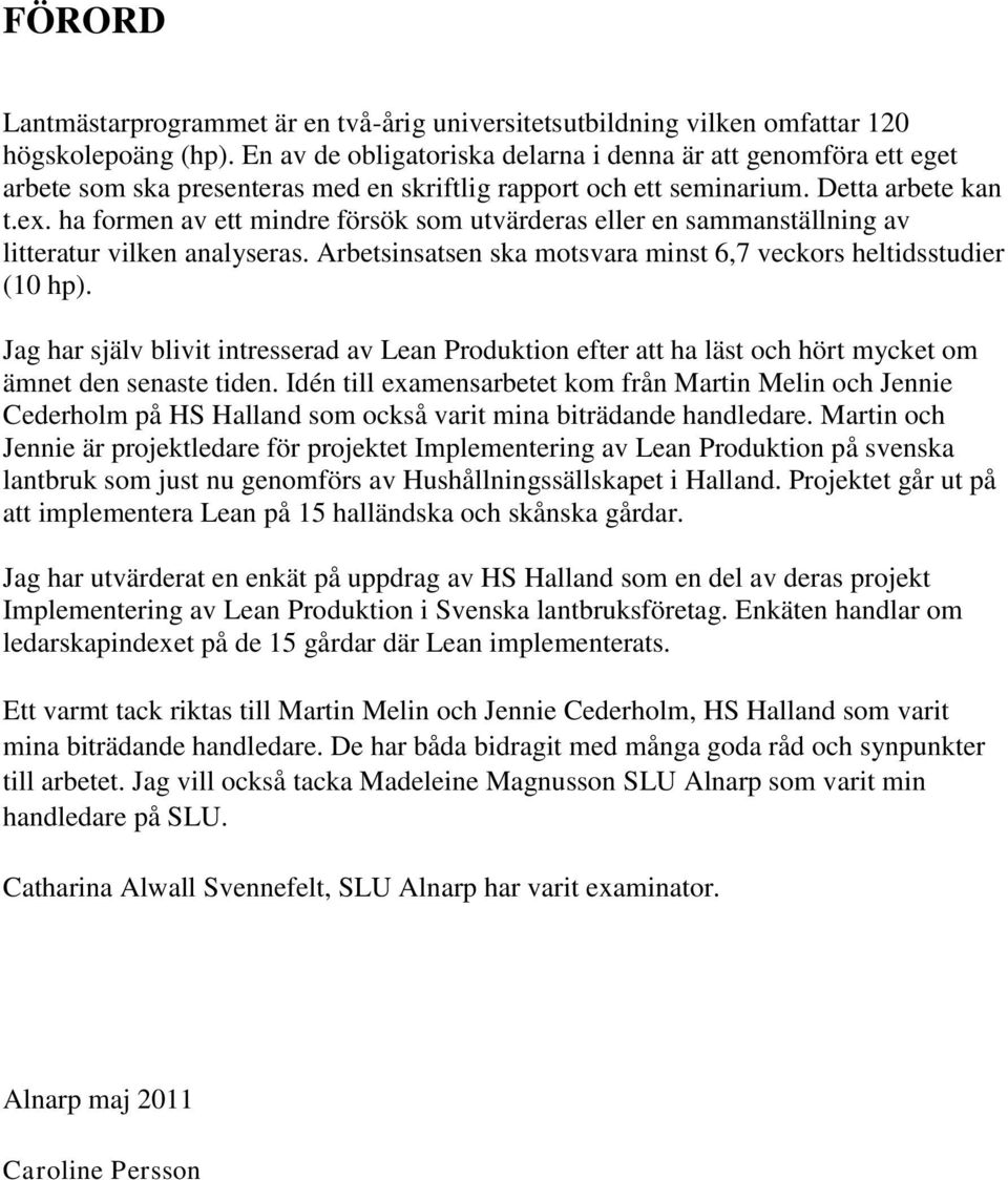 ha formen av ett mindre försök som utvärderas eller en sammanställning av litteratur vilken analyseras. Arbetsinsatsen ska motsvara minst 6,7 veckors heltidsstudier (10 hp).