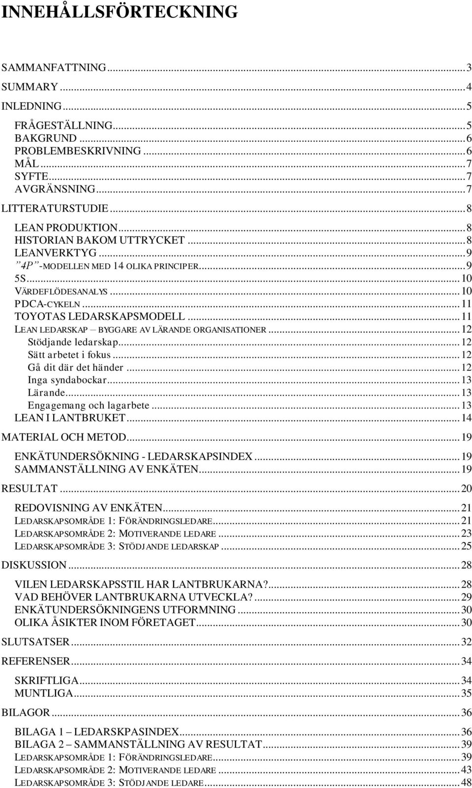 .. 11 LEAN LEDARSKAP BYGGARE AV LÄRANDE ORGANISATIONER... 12 Stödjande ledarskap... 12 Sätt arbetet i fokus... 12 Gå dit där det händer... 12 Inga syndabockar... 13 Lärande.