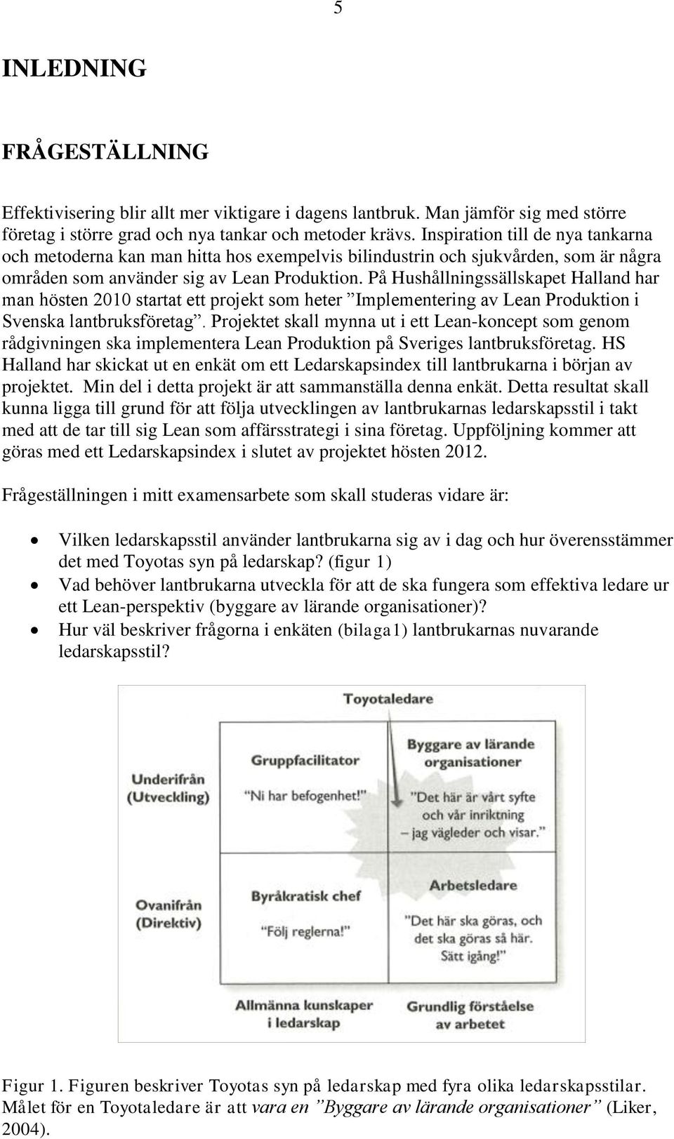 På Hushållningssällskapet Halland har man hösten 2010 startat ett projekt som heter Implementering av Lean Produktion i Svenska lantbruksföretag.