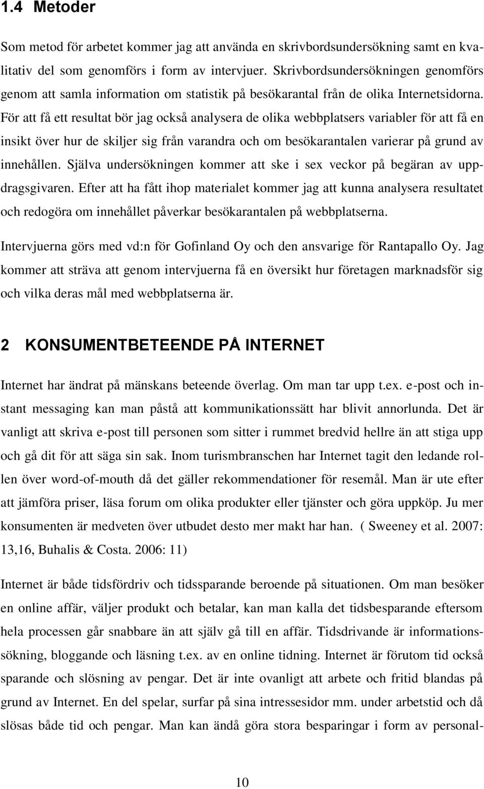 För att få ett resultat bör jag också analysera de olika webbplatsers variabler för att få en insikt över hur de skiljer sig från varandra och om besökarantalen varierar på grund av innehållen.