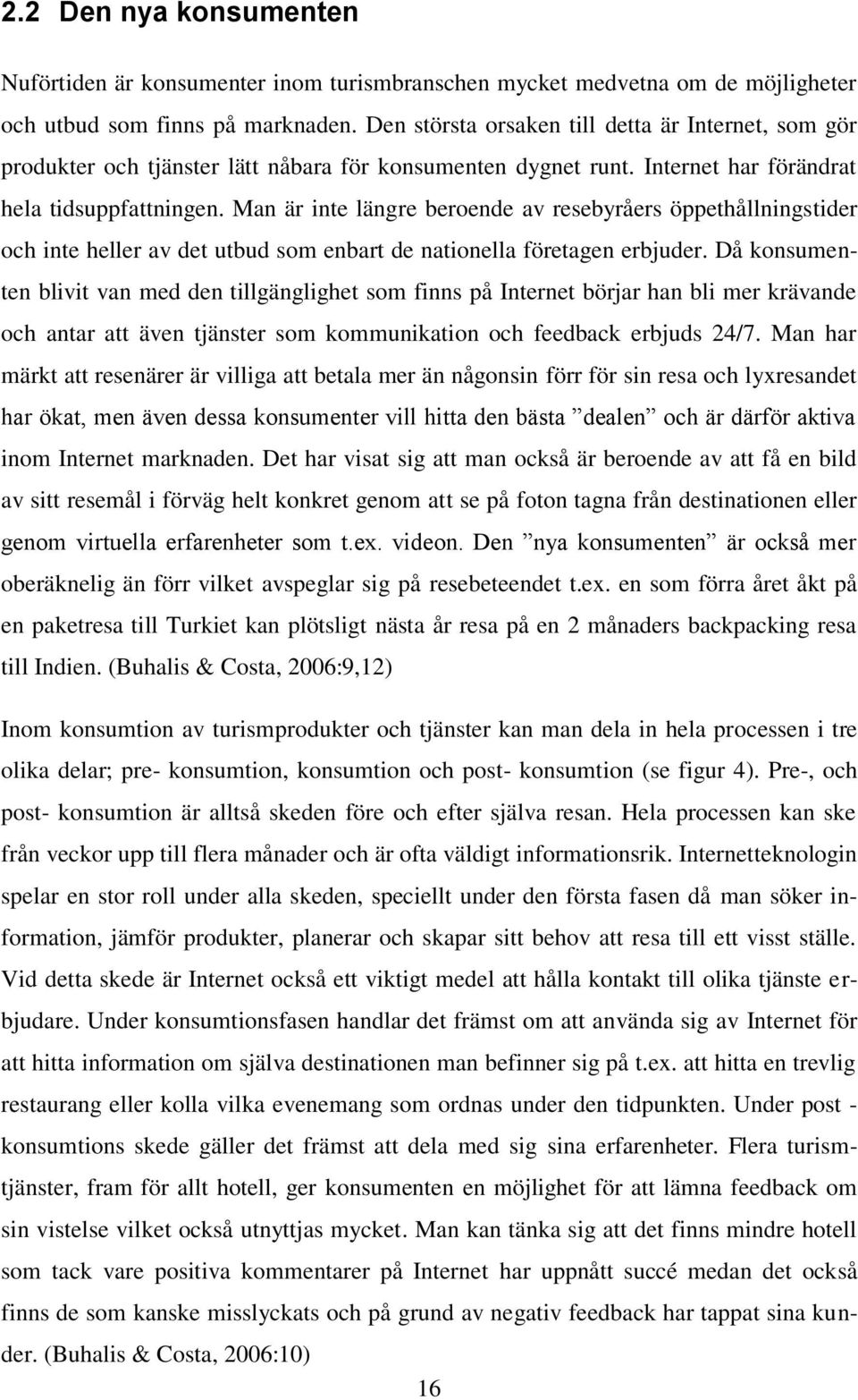 Man är inte längre beroende av resebyråers öppethållningstider och inte heller av det utbud som enbart de nationella företagen erbjuder.