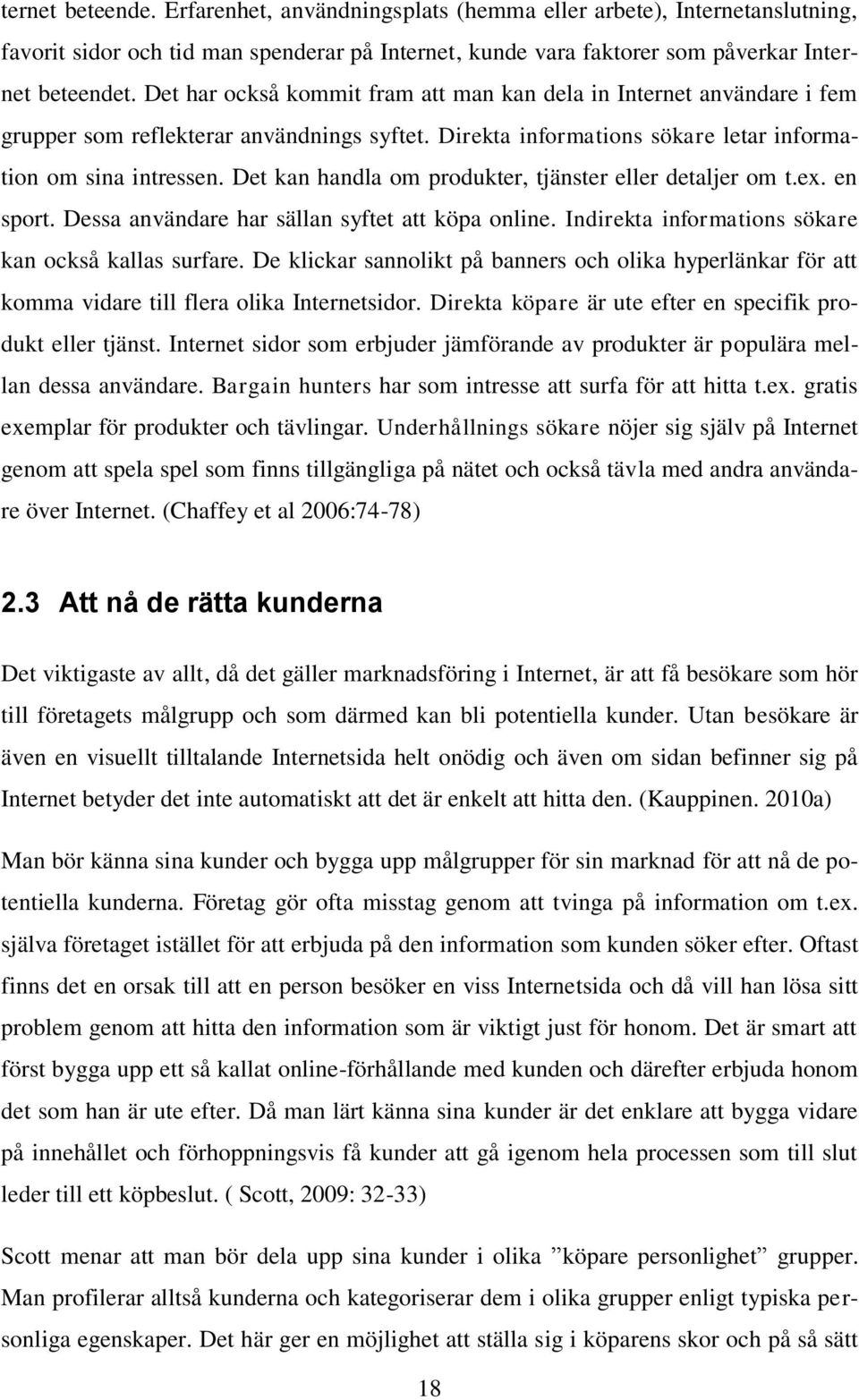 Det kan handla om produkter, tjänster eller detaljer om t.ex. en sport. Dessa användare har sällan syftet att köpa online. Indirekta informations sökare kan också kallas surfare.