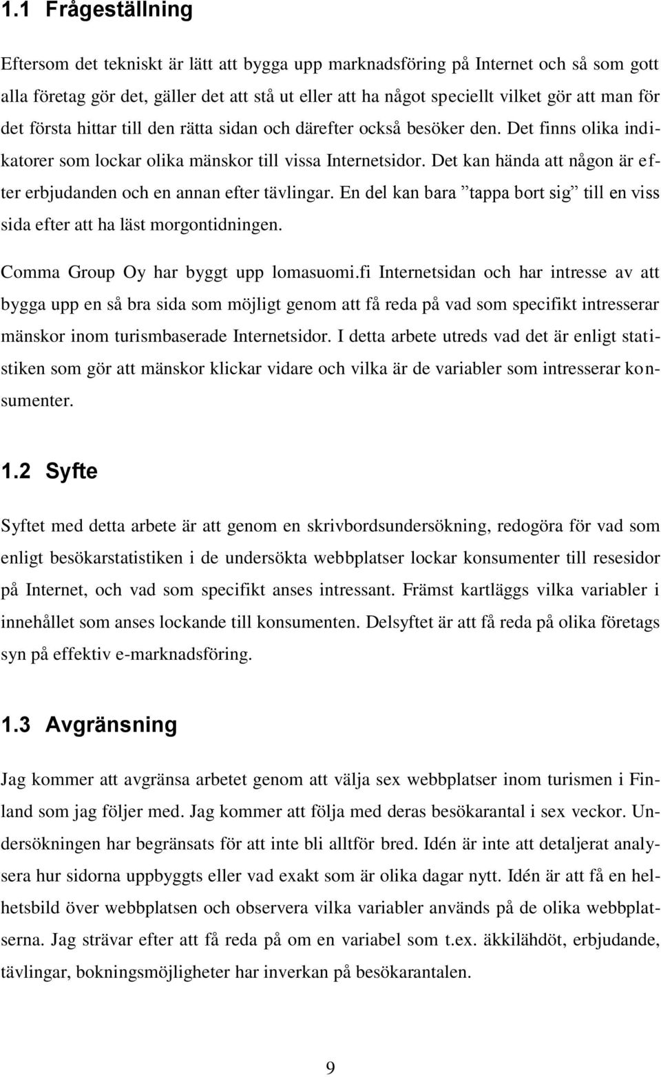 Det kan hända att någon är efter erbjudanden och en annan efter tävlingar. En del kan bara tappa bort sig till en viss sida efter att ha läst morgontidningen. Comma Group Oy har byggt upp lomasuomi.