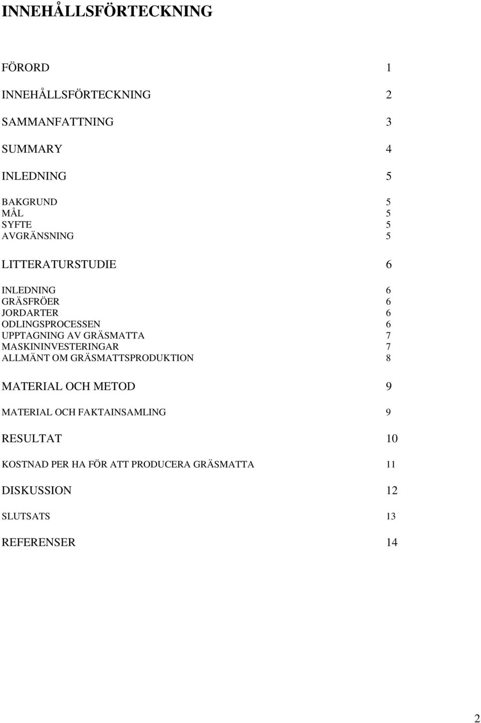 AV GRÄSMATTA 7 MASKININVESTERINGAR 7 ALLMÄNT OM GRÄSMATTSPRODUKTION 8 MATERIAL OCH METOD 9 MATERIAL OCH