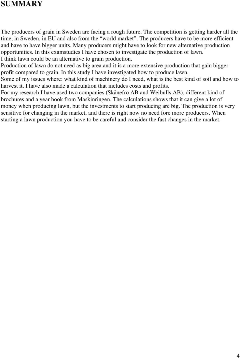 In this examstudies I have chosen to investigate the production of lawn. I think lawn could be an alternative to grain production.