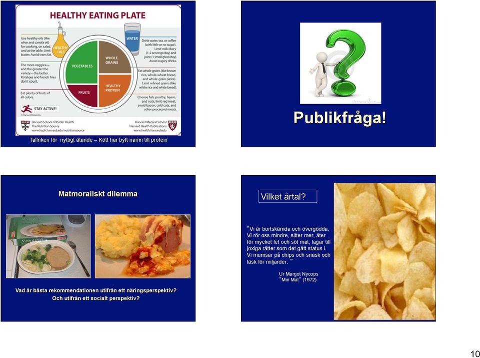 Vi rör oss mindre, sitter mer, äter för mycket fet och söt mat, lagar till joxiga rätter som det gått status i. Vi mumsar på chips och snask och läsk för miljarder.