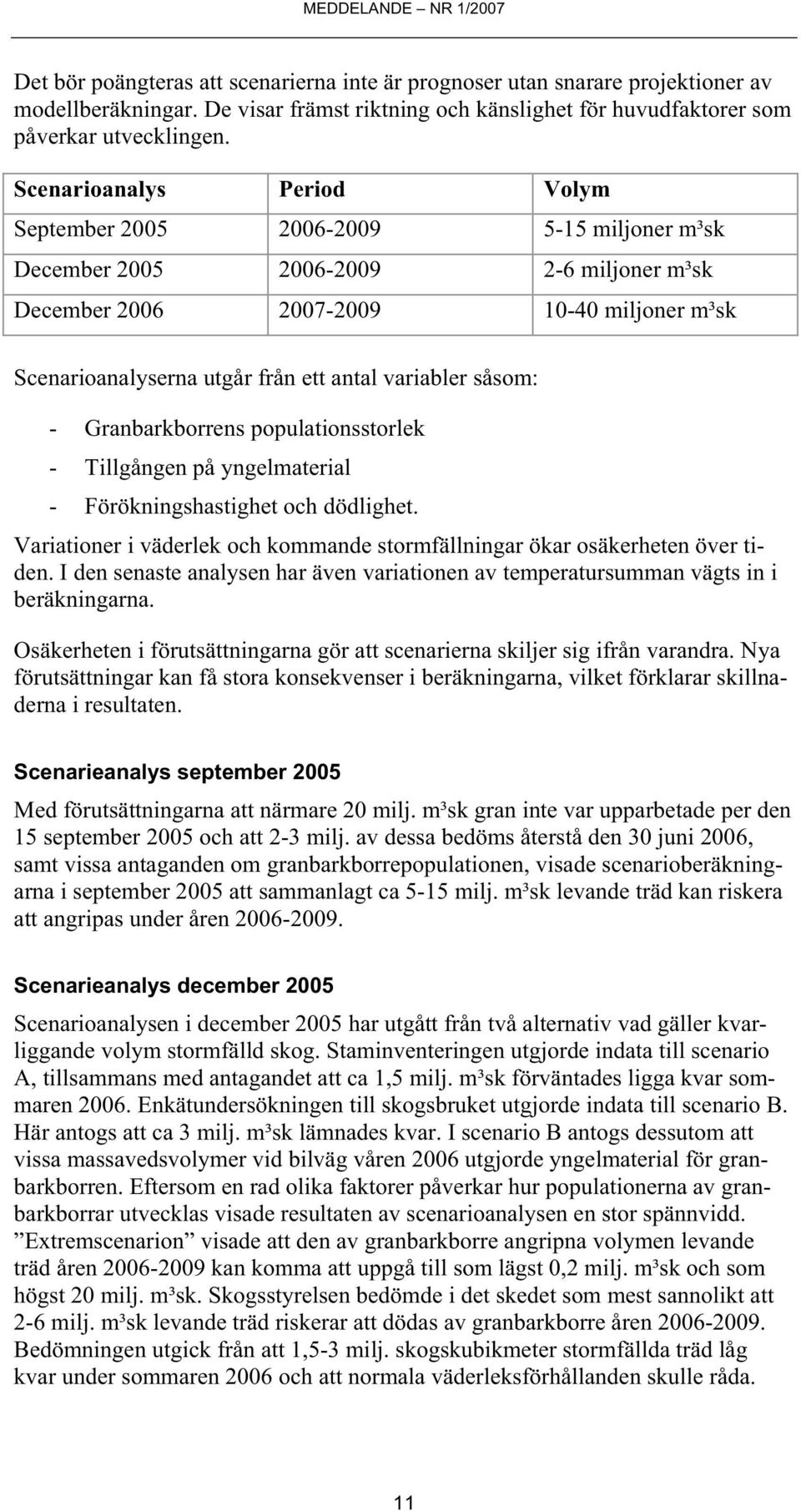 Scenarioanalys Period Volym September 25 26-29 5-15 miljoner m³sk December 25 26-29 2-6 miljoner m³sk December 26 27-29 1-4 miljoner m³sk Scenarioanalyserna utgår från ett antal variabler såsom: -