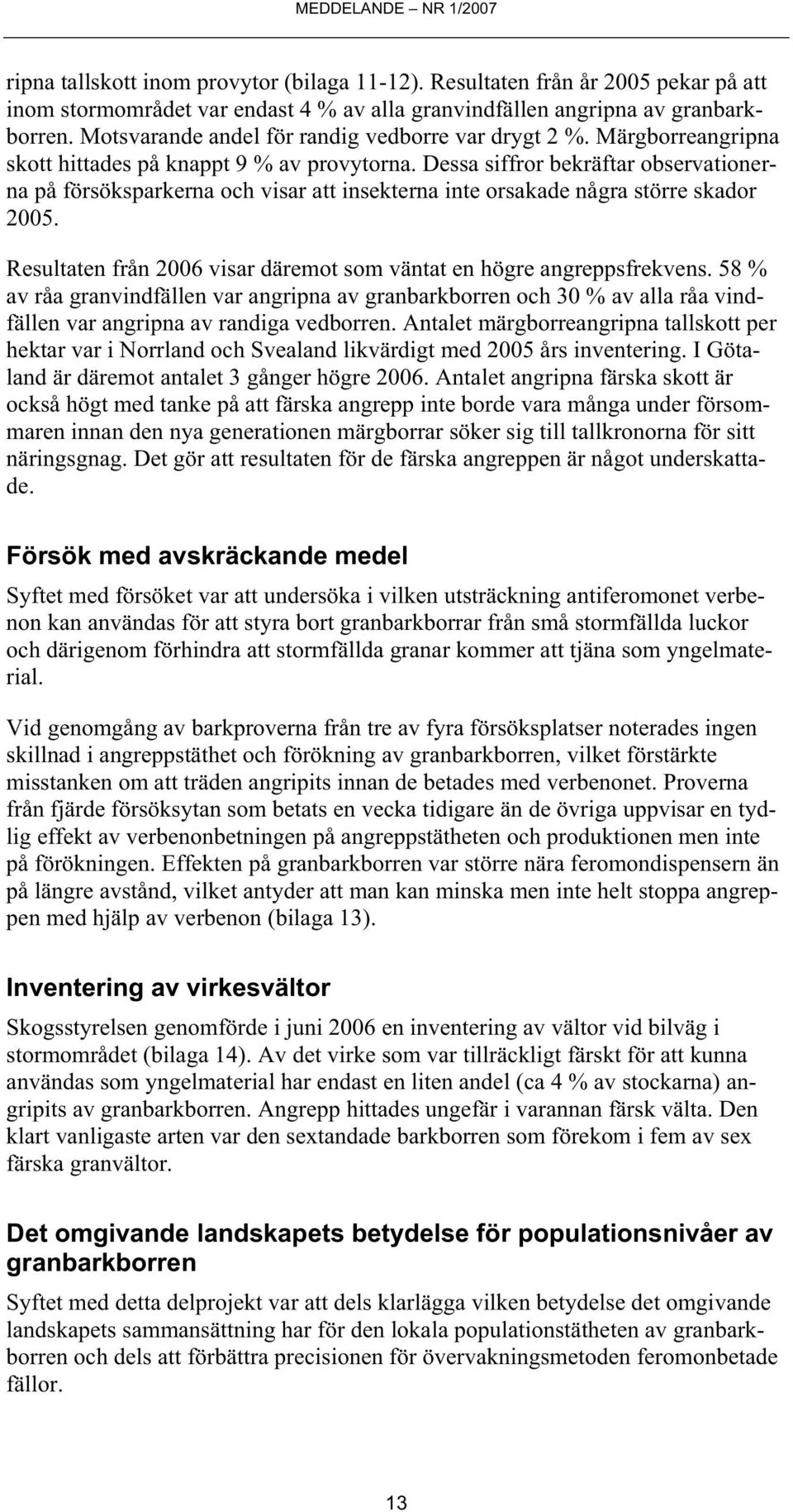 Dessa siffror bekräftar observationerna på försöksparkerna och visar att insekterna inte orsakade några större skador 25. Resultaten från 26 visar däremot som väntat en högre angreppsfrekvens.