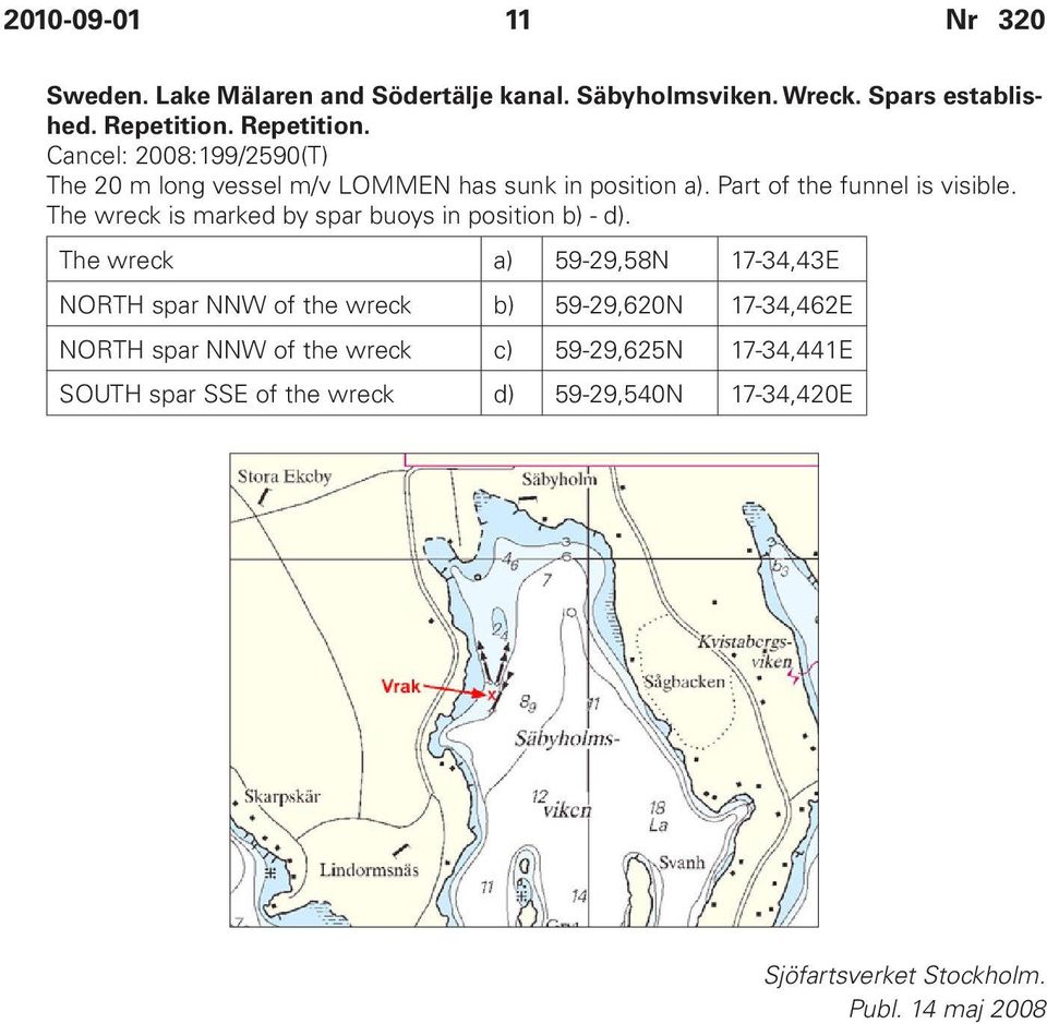 The wreck is marked by spar buoys in position b) - d).