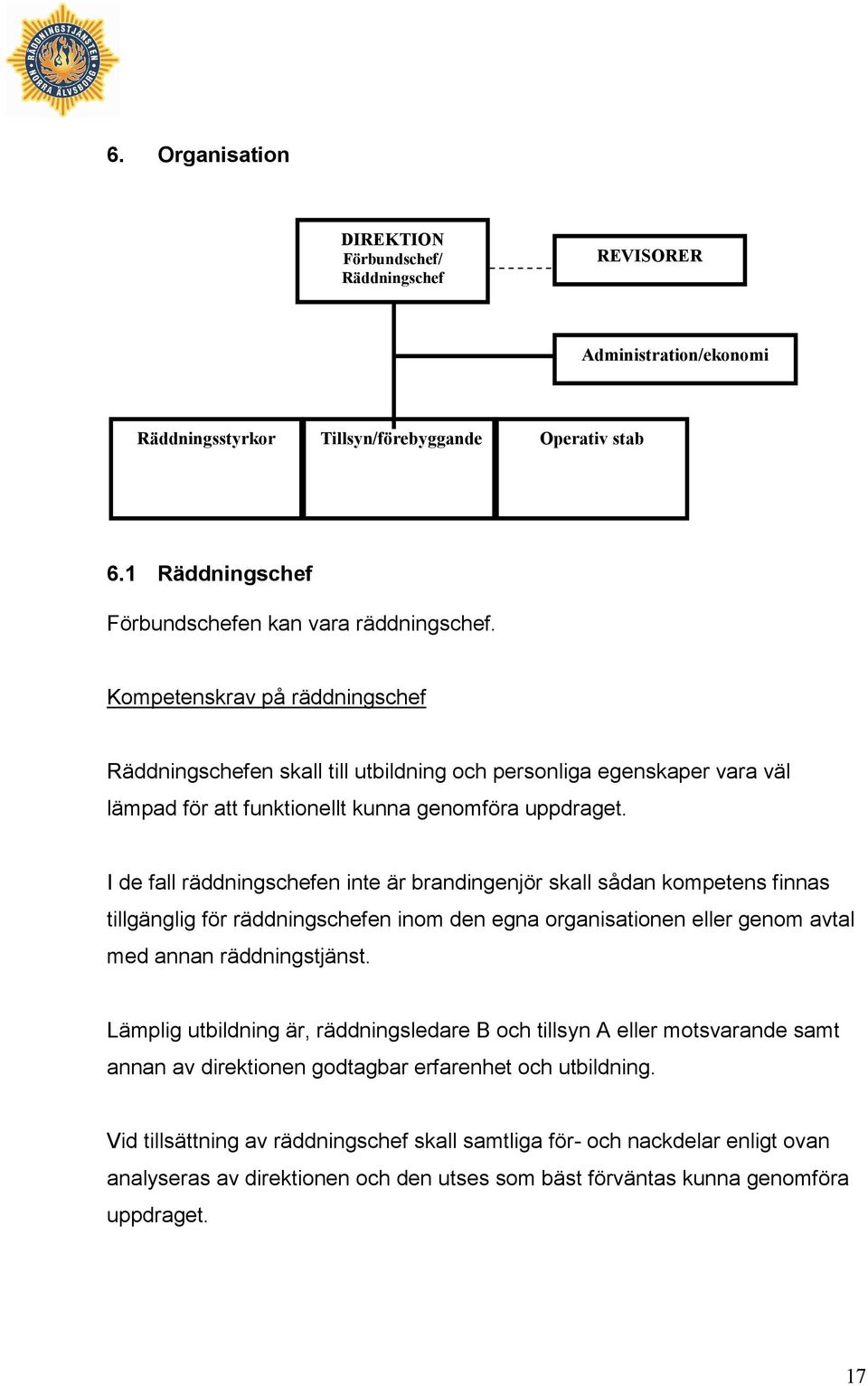 I de fall räddningschefen inte är brandingenjör skall sådan kompetens finnas tillgänglig för räddningschefen inom den egna organisationen eller genom avtal med annan räddningstjänst.