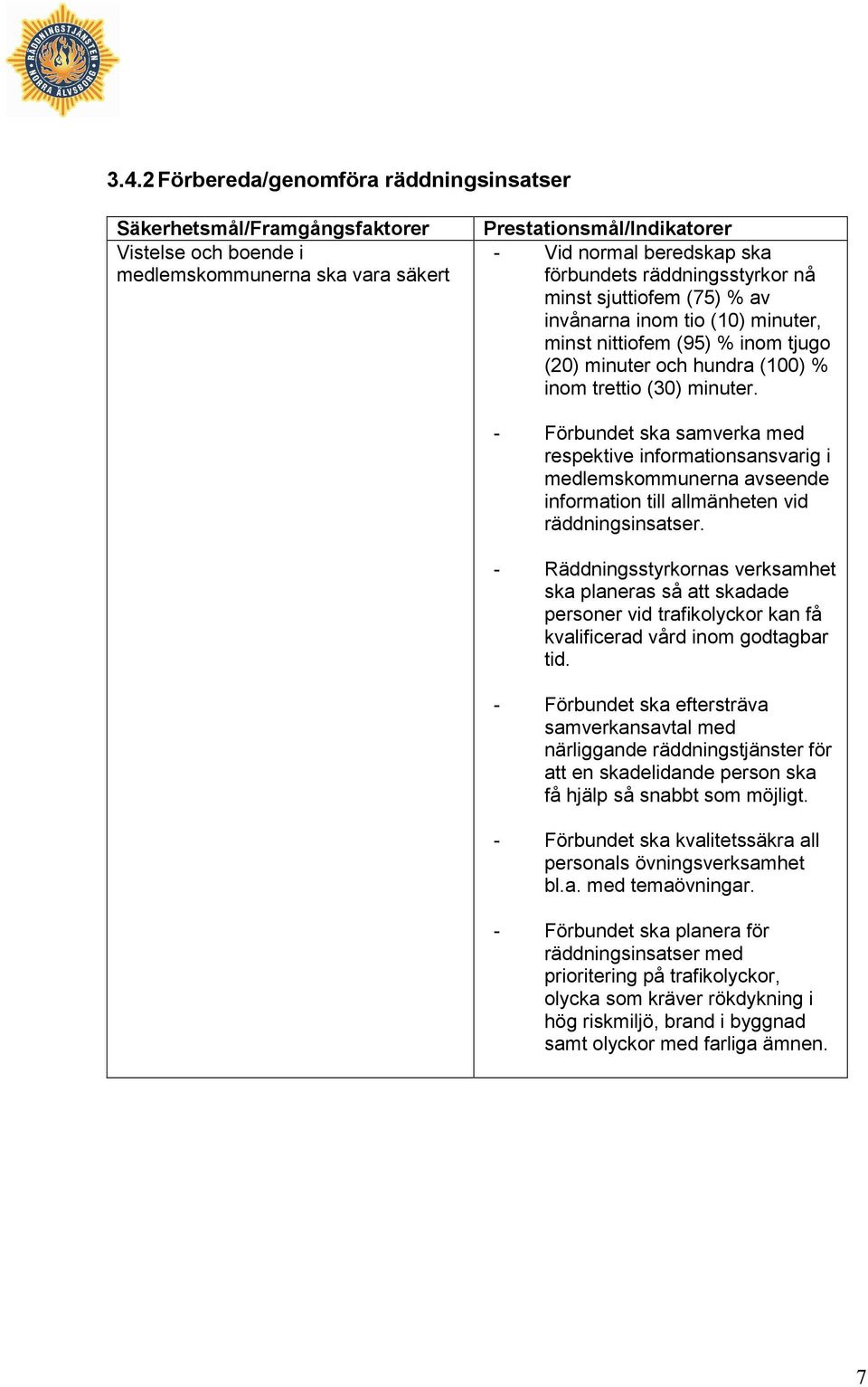 - Förbundet ska samverka med respektive informationsansvarig i medlemskommunerna avseende information till allmänheten vid räddningsinsatser.