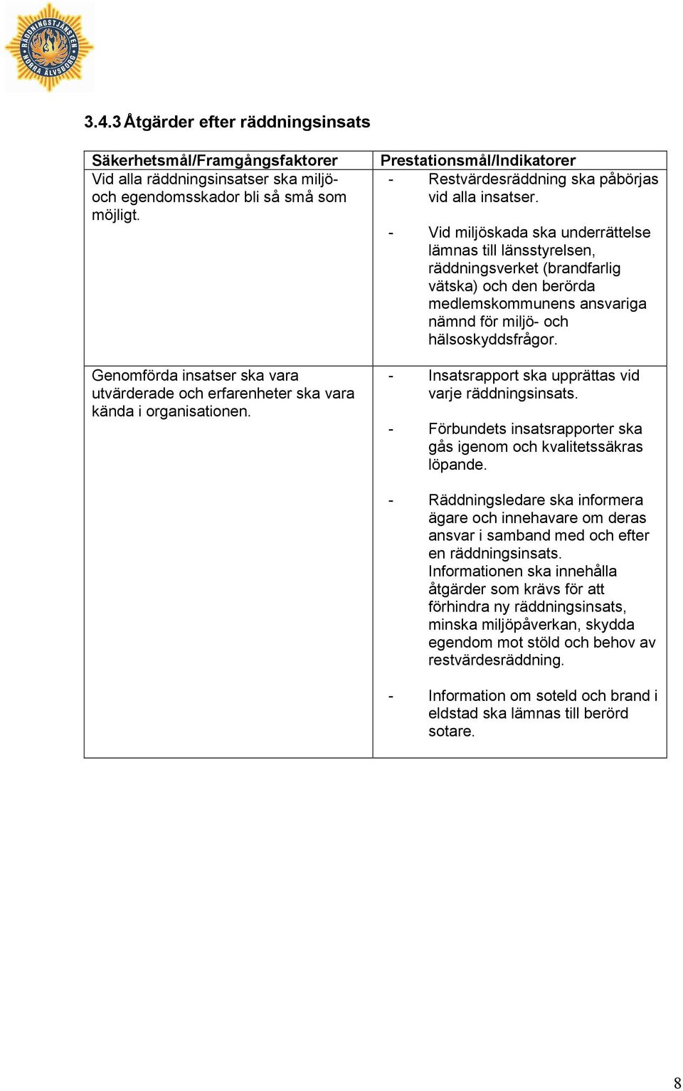 - Vid miljöskada ska underrättelse lämnas till länsstyrelsen, räddningsverket (brandfarlig vätska) och den berörda medlemskommunens ansvariga nämnd för miljö- och hälsoskyddsfrågor.