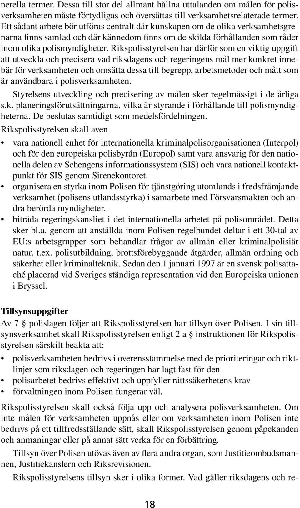 Rikspolisstyrelsen har därför som en viktig uppgift att utveckla och precisera vad riksdagens och regeringens mål mer konkret innebär för verksamheten och omsätta dessa till begrepp, arbetsmetoder