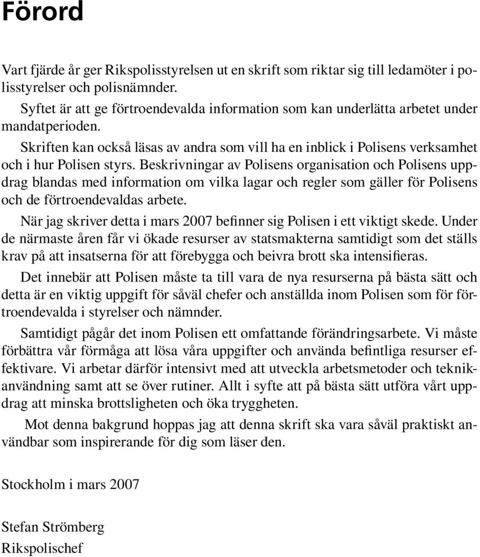 Beskrivningar av Polisens organisation och Polisens uppdrag blandas med information om vilka lagar och regler som gäller för Polisens och de förtroendevaldas arbete.