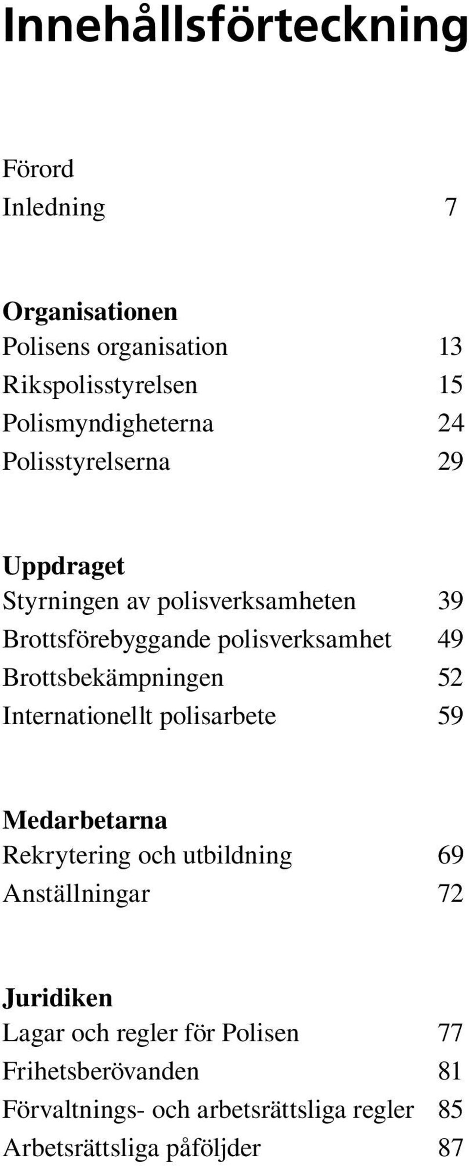 polisverksamhet 49 Brottsbekämpningen 52 Internationellt polisarbete 59 Medarbetarna Rekrytering och utbildning 69