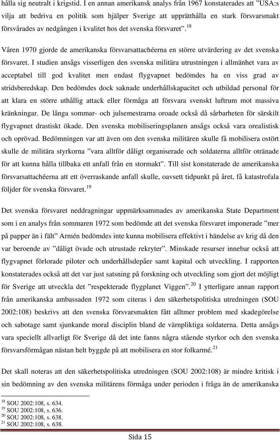 svenska försvaret. 18 Våren 1970 gjorde de amerikanska försvarsattachéerna en större utvärdering av det svenska försvaret.