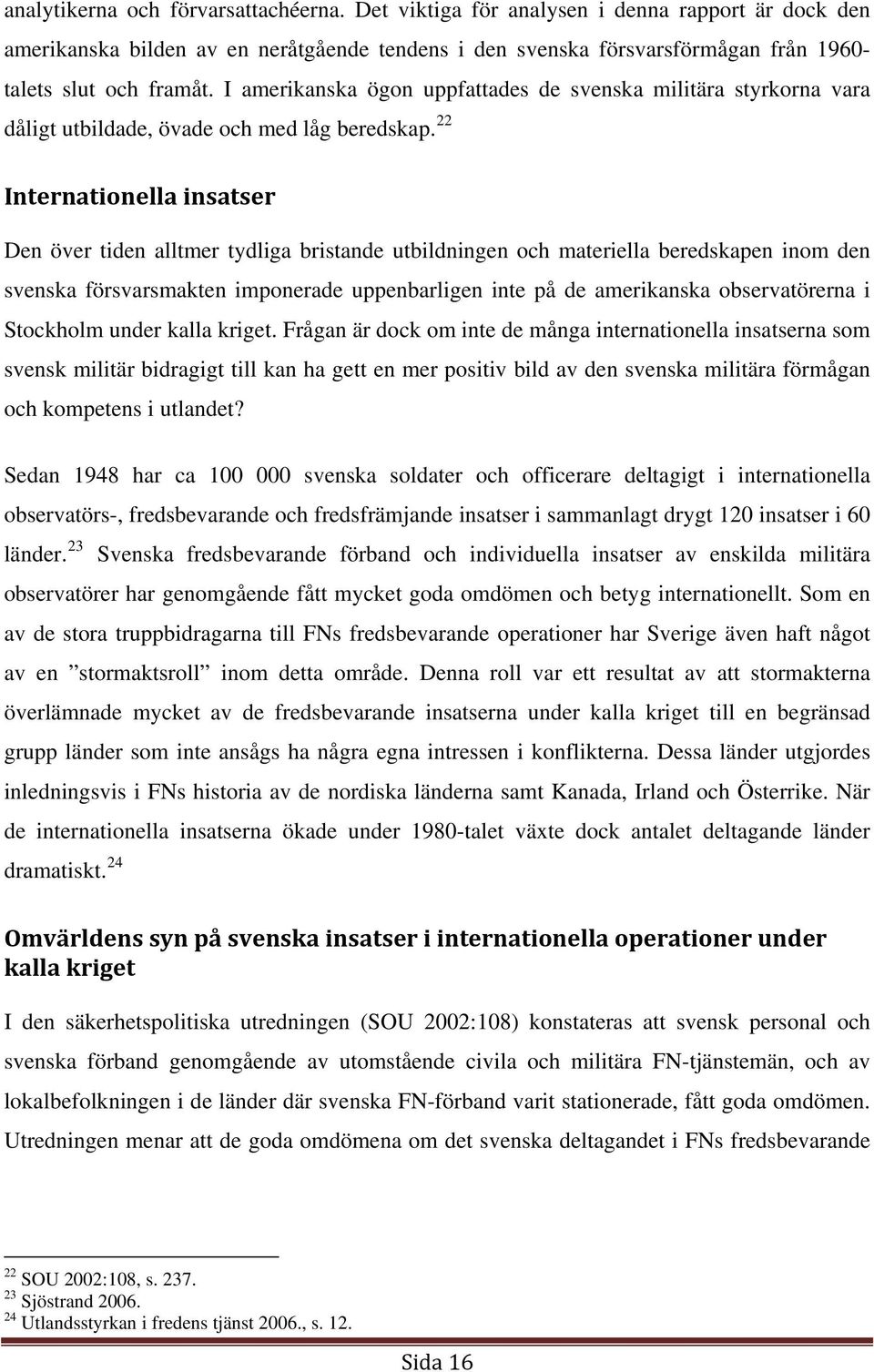 22 Internationella insatser Den över tiden alltmer tydliga bristande utbildningen och materiella beredskapen inom den svenska försvarsmakten imponerade uppenbarligen inte på de amerikanska