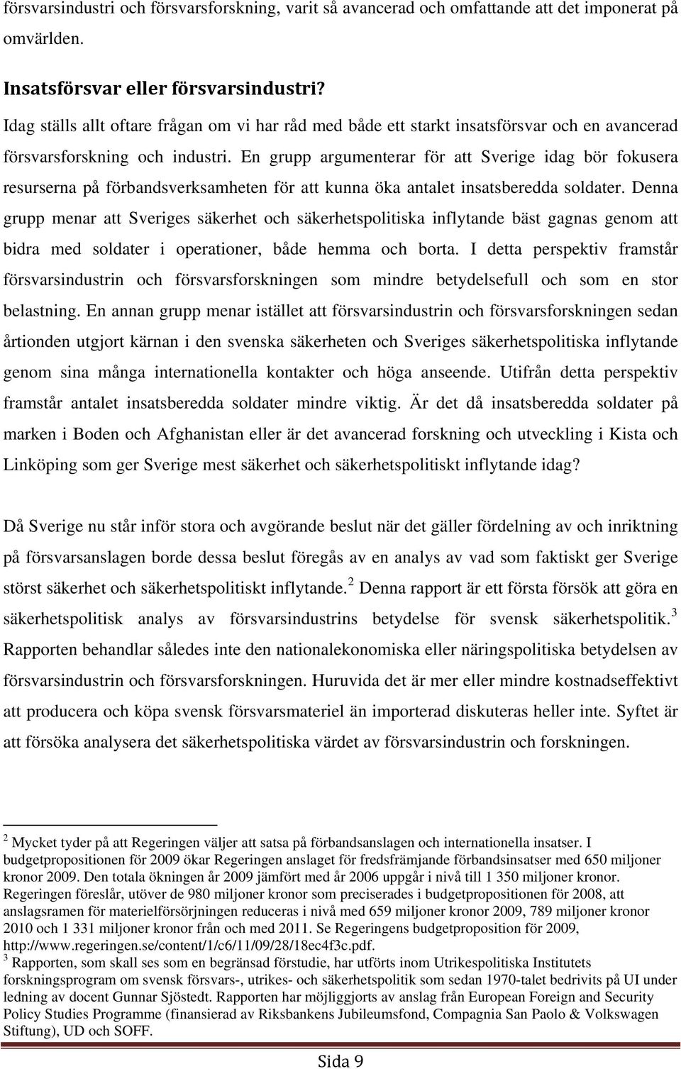 En grupp argumenterar för att Sverige idag bör fokusera resurserna på förbandsverksamheten för att kunna öka antalet insatsberedda soldater.