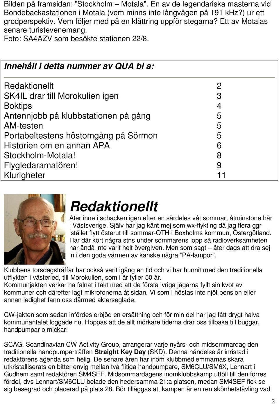 Innehåll i detta nummer av QUA bl a: Redaktionellt 2 SK4IL drar till Morokulien igen 3 Boktips 4 Antennjobb på klubbstationen på gång 5 AM-testen 5 Portabeltestens höstomgång på Sörmon 5 Historien om