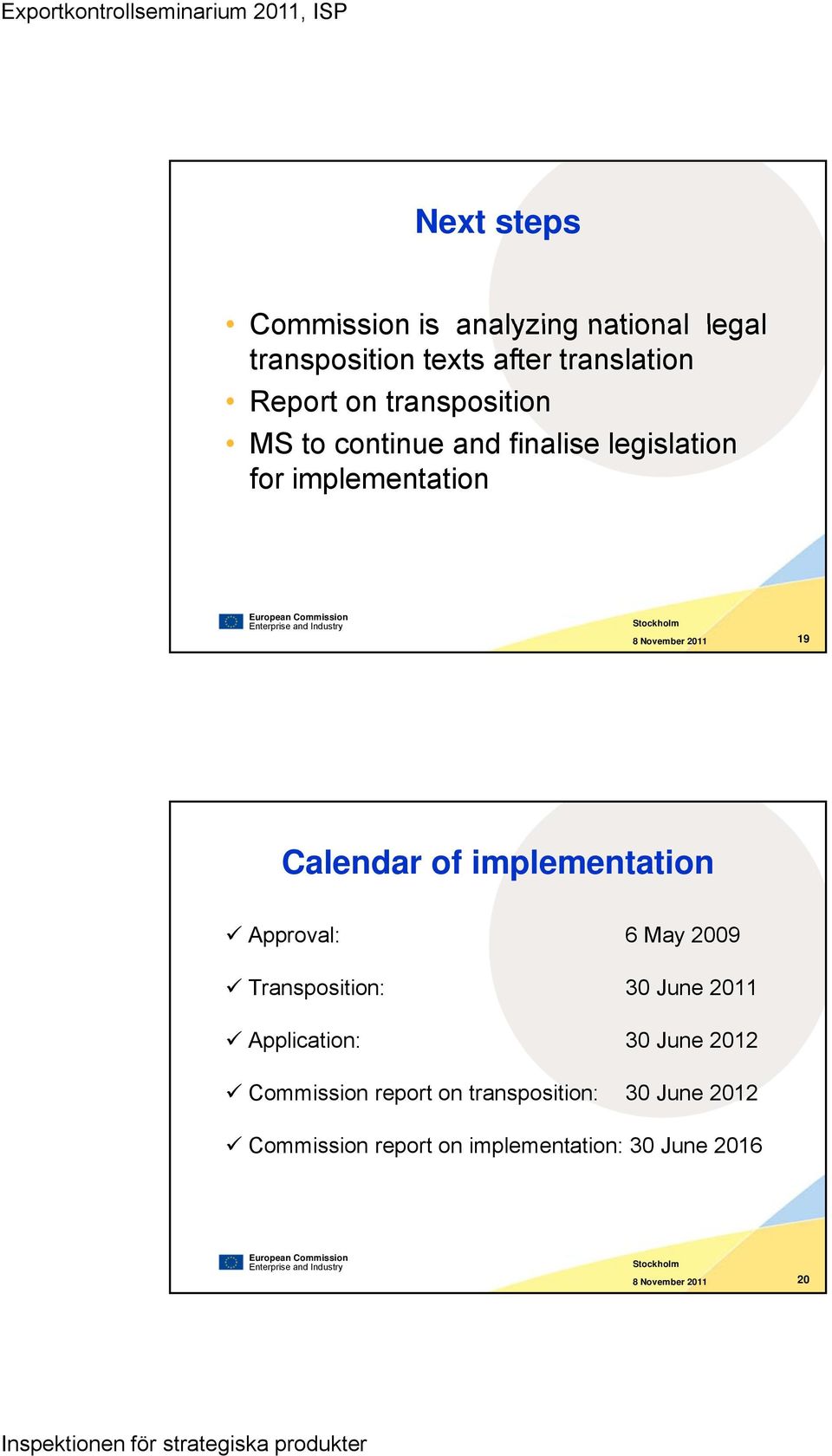 implementation Approval: 6 May 2009 Transposition: 30 June 2011 Application: 30 June 2012 Commission report on transposition: 30