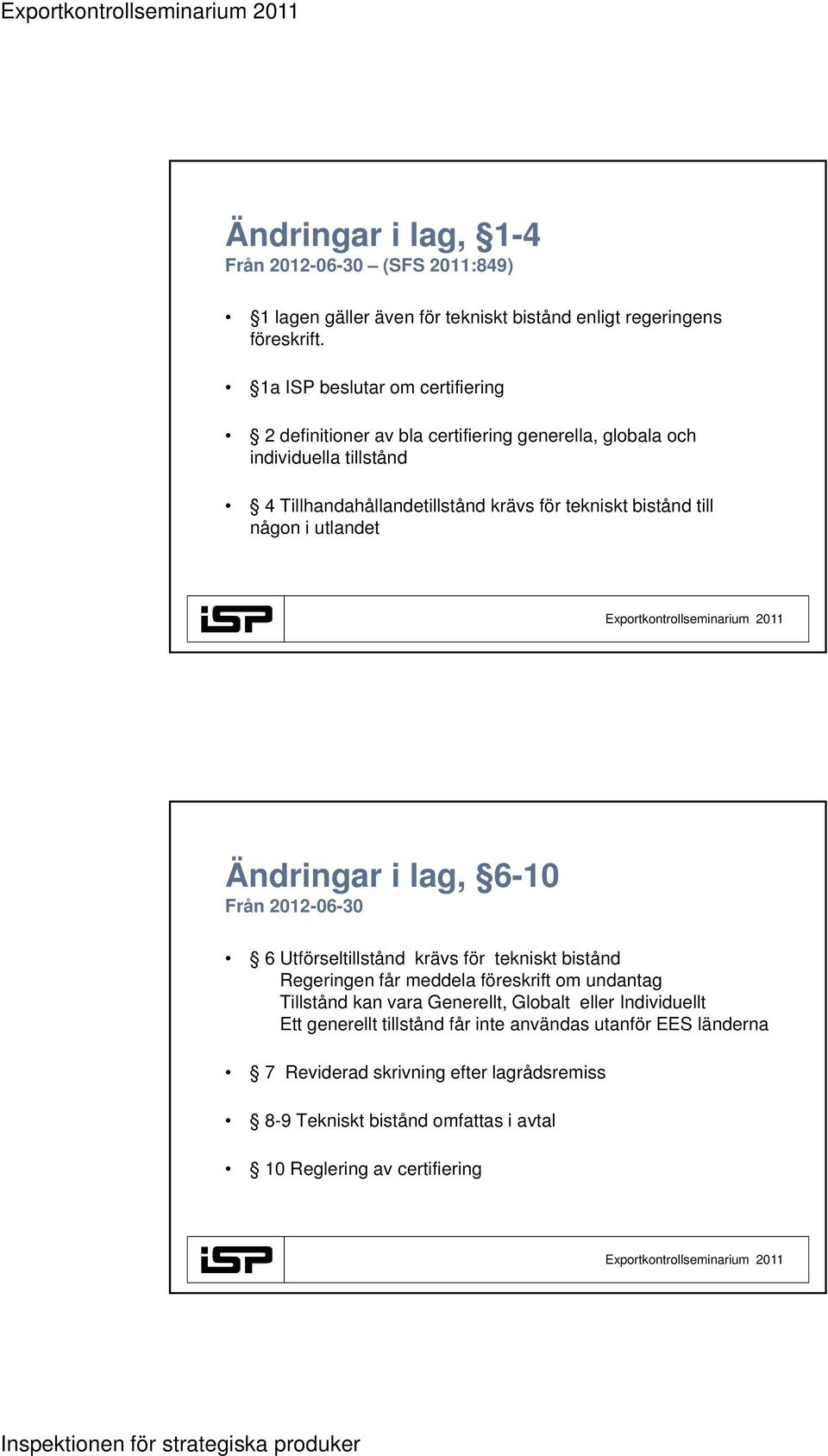 till någon i utlandet Ändringar i lag, 6-10 Från 2012-06-30 6 Utförseltillstånd krävs för tekniskt bistånd Regeringen får meddela föreskrift om undantag Tillstånd kan