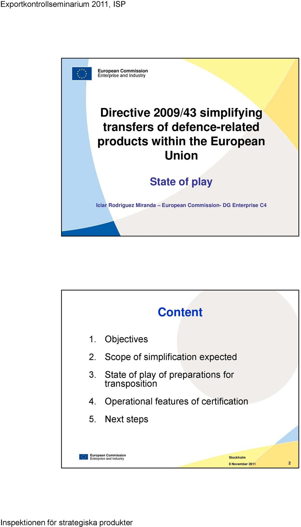 Content 1. Objectives 2. Scope of simplification expected 3. State of play of preparations for transposition 4.