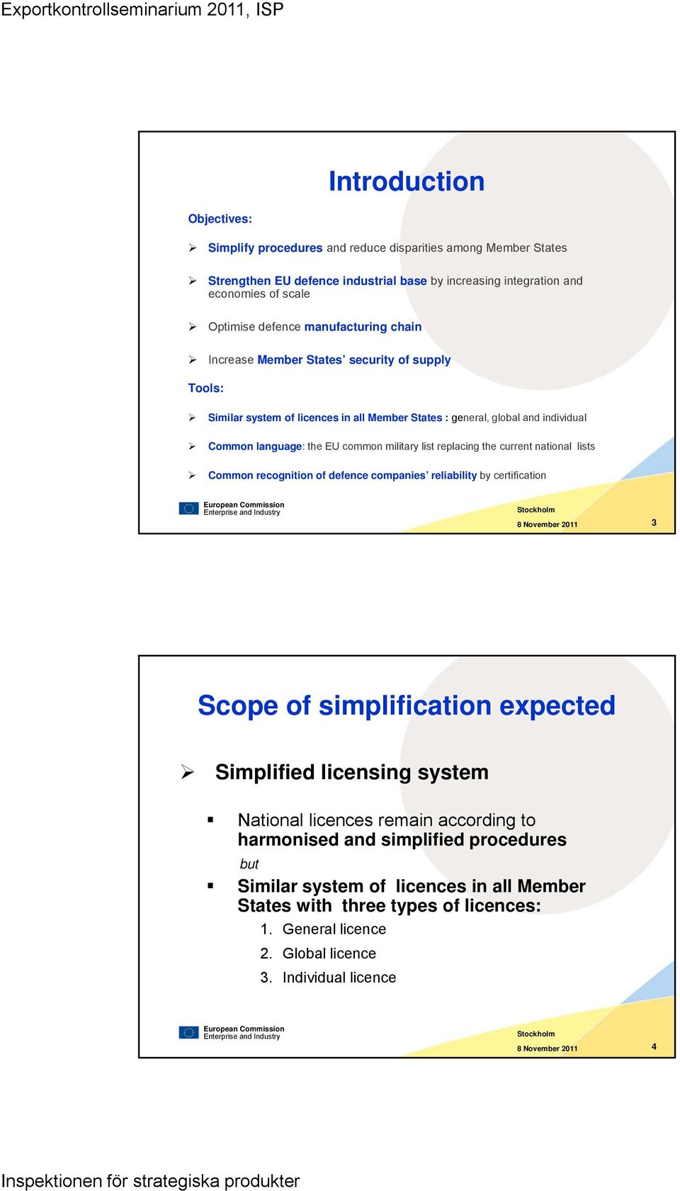 replacing the current national lists Common recognition of defence companies reliability by certification European Commission Stockholm 8 November 2011 3 Scope of simplification expected Simplified